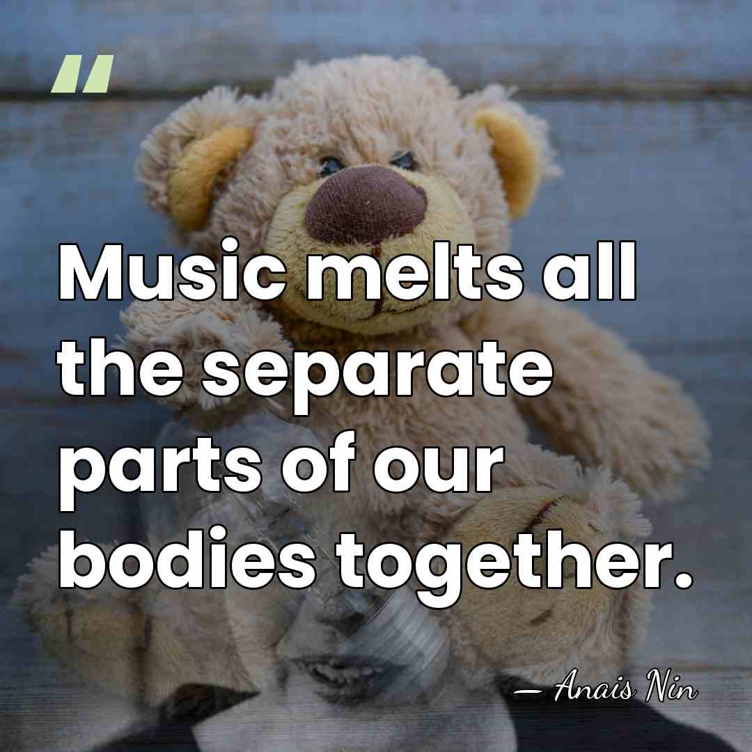 Music melts all the separate parts of our bodies together. - Anais Nin