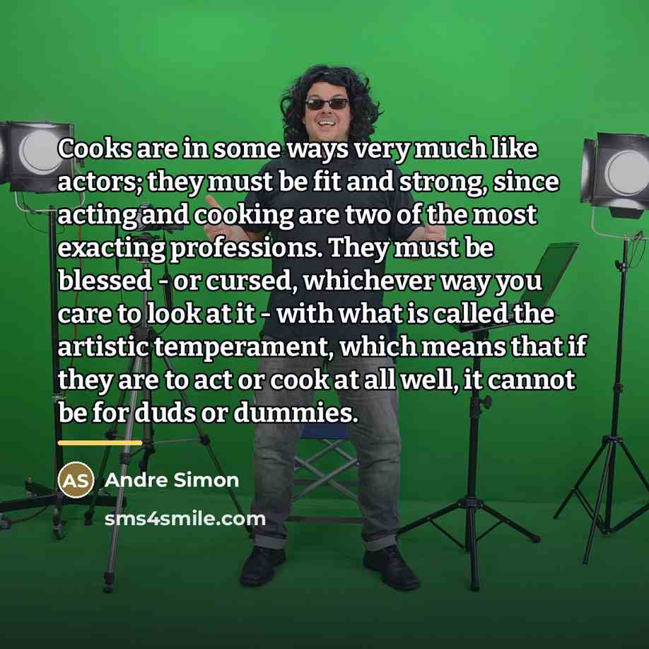 “Cooks are in some ways very much like actors; they…” quote by Andre Simon