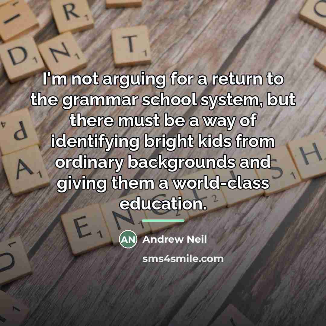 “I'm not arguing for a return to the grammar school…” quote by Andrew Neil