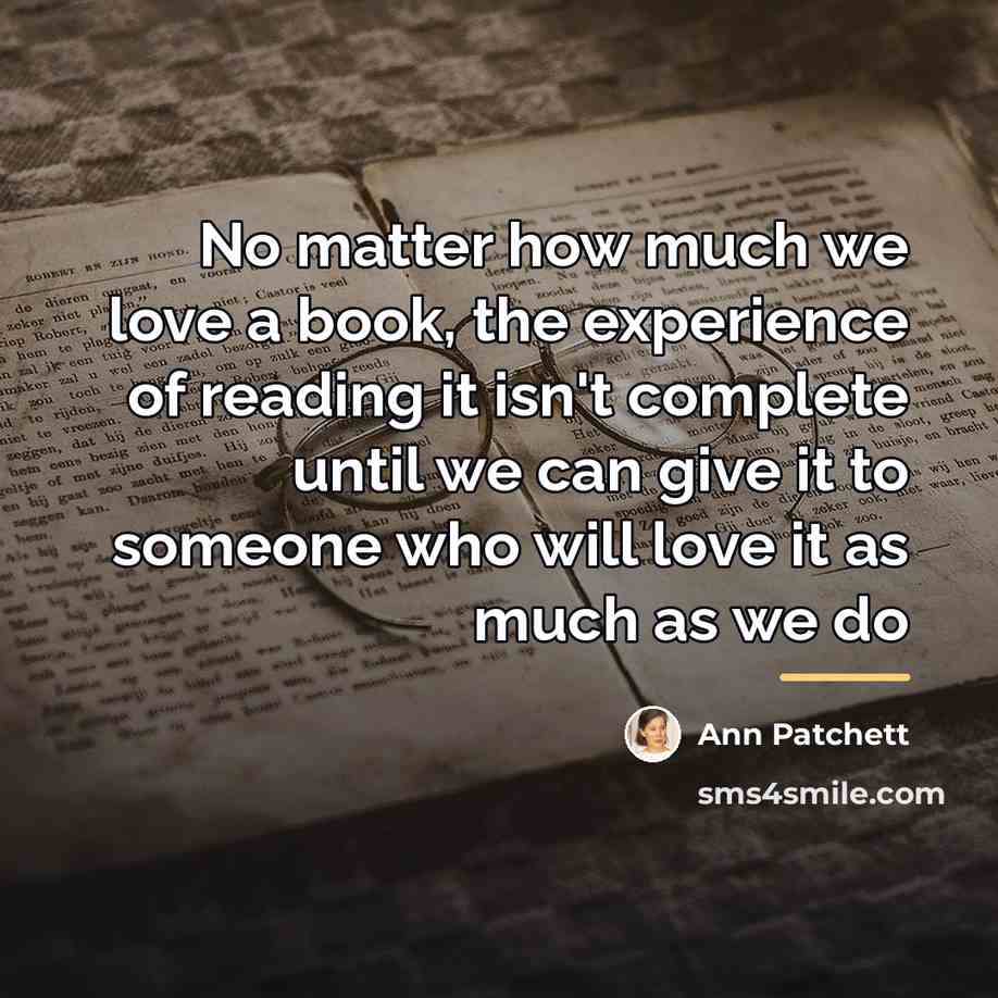 “No matter how much we love a book, the experience…” quote by Ann Patchett