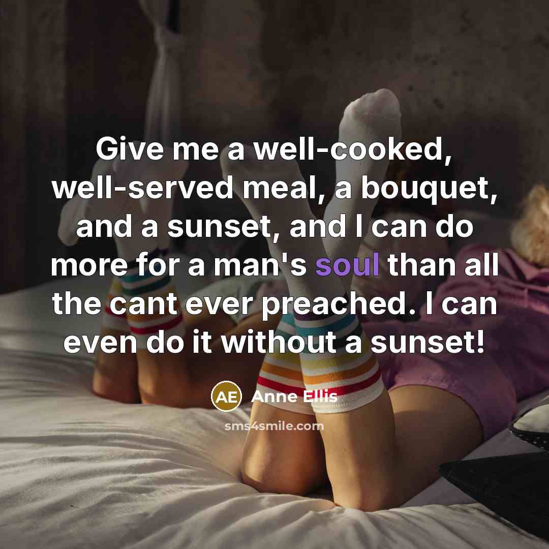“Give me a well-cooked, well-served meal, a bouquet, and a…” quote by Anne Ellis