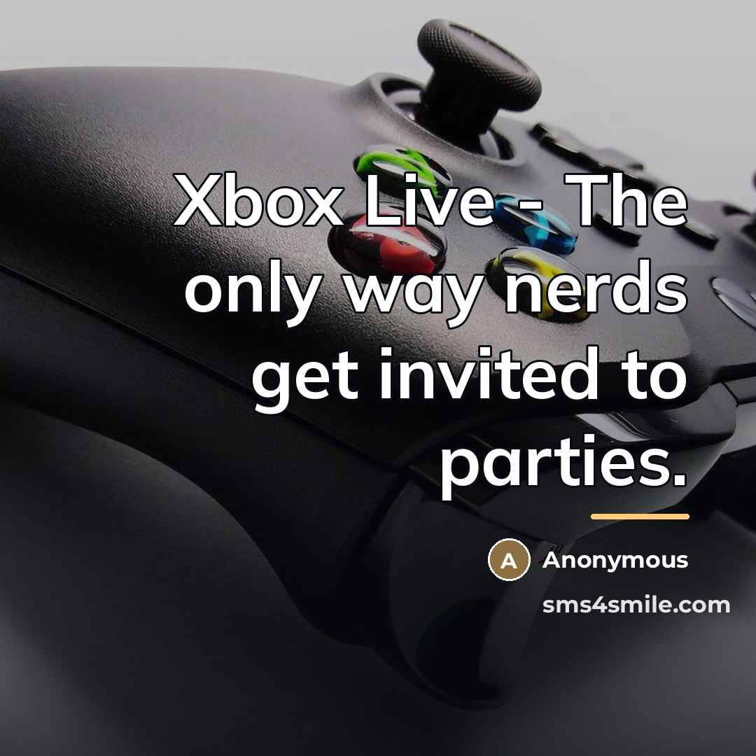 “Xbox Live - The only way nerds get invited to…” quote by Anonymous