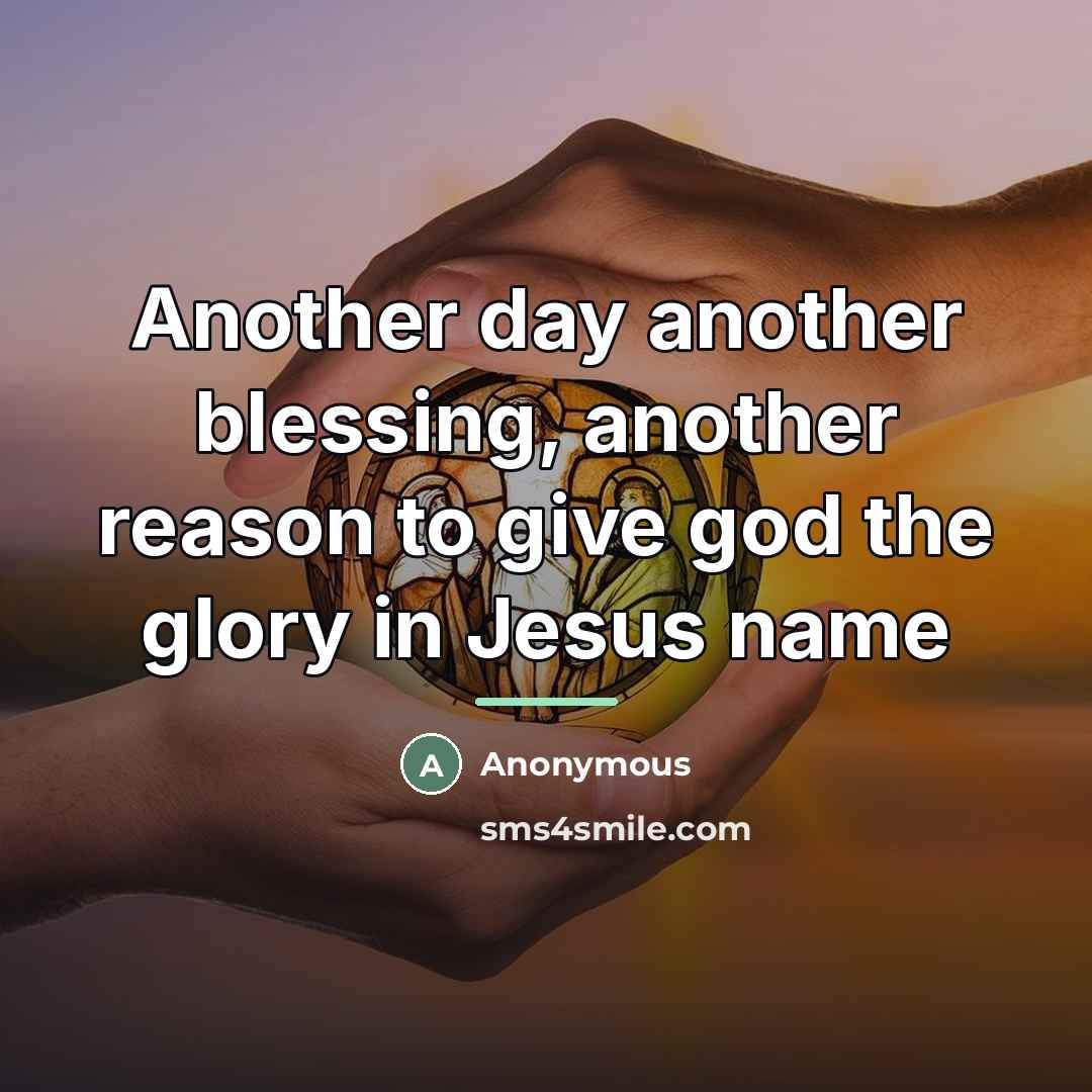 “Another day another blessing, another reason to give god the…” quote by Anonymous