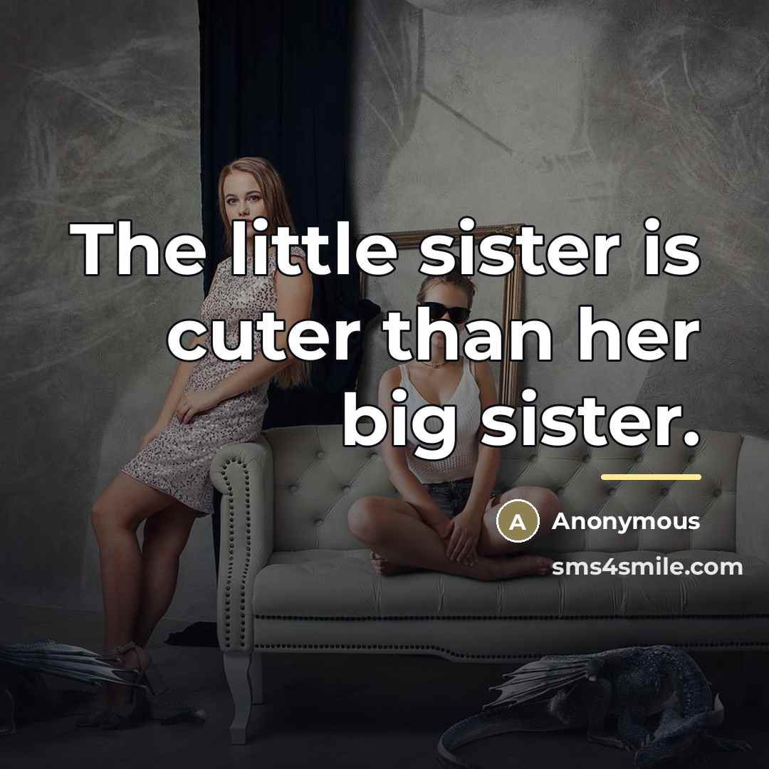 “The little sister is cuter than her big sister.…” quote by Anonymous