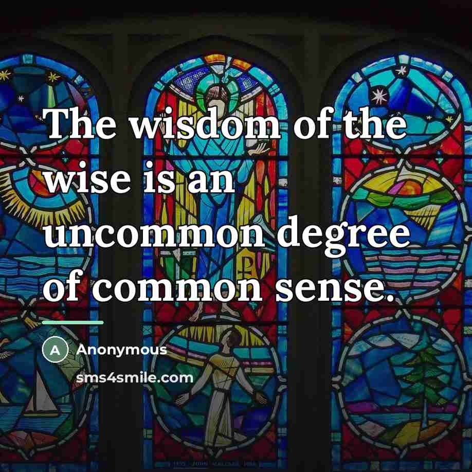 “The wisdom of the wise is an uncommon degree of…” quote by Anonymous
