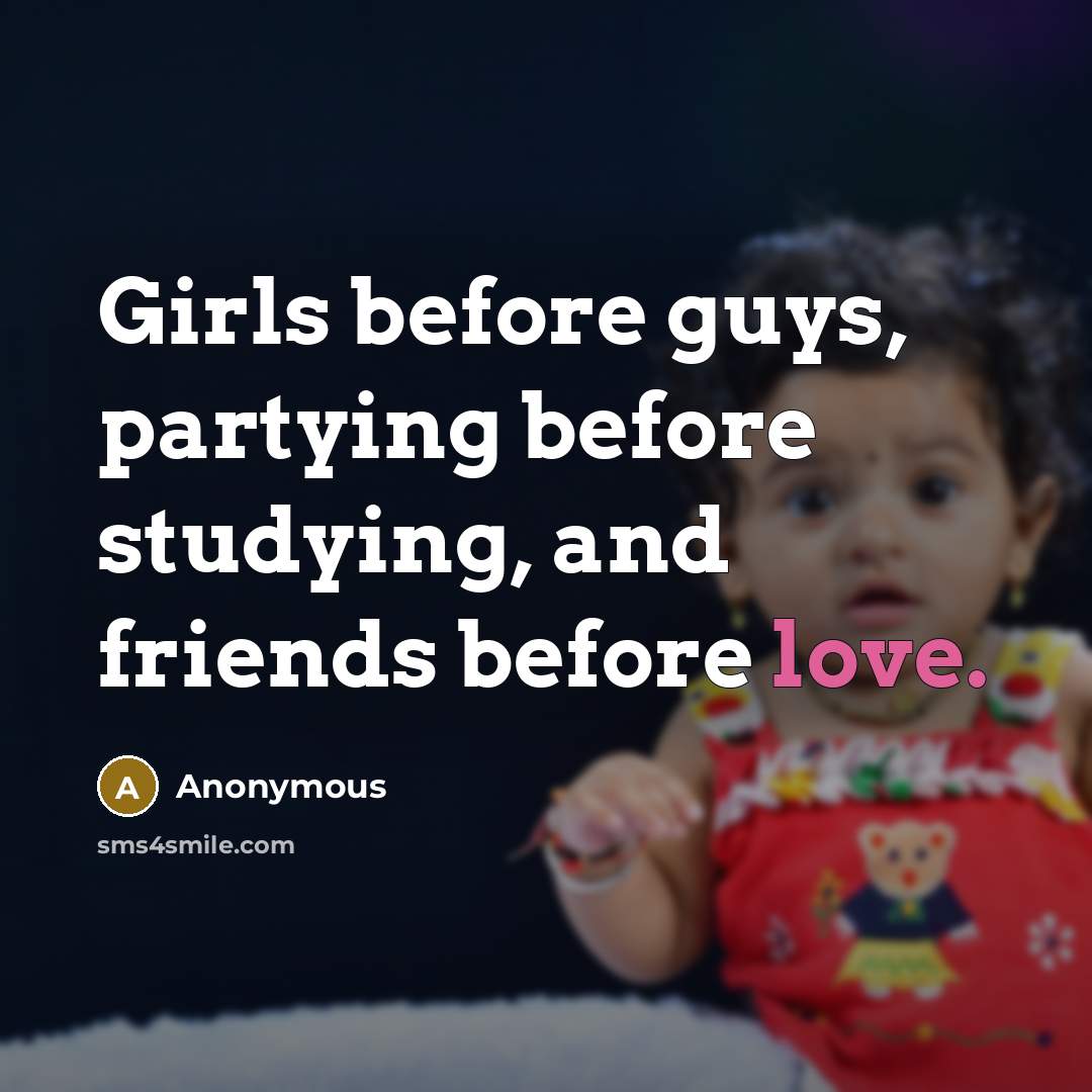 “Girls before guys, partying before studying, and friends before love.…” quote by Anonymous