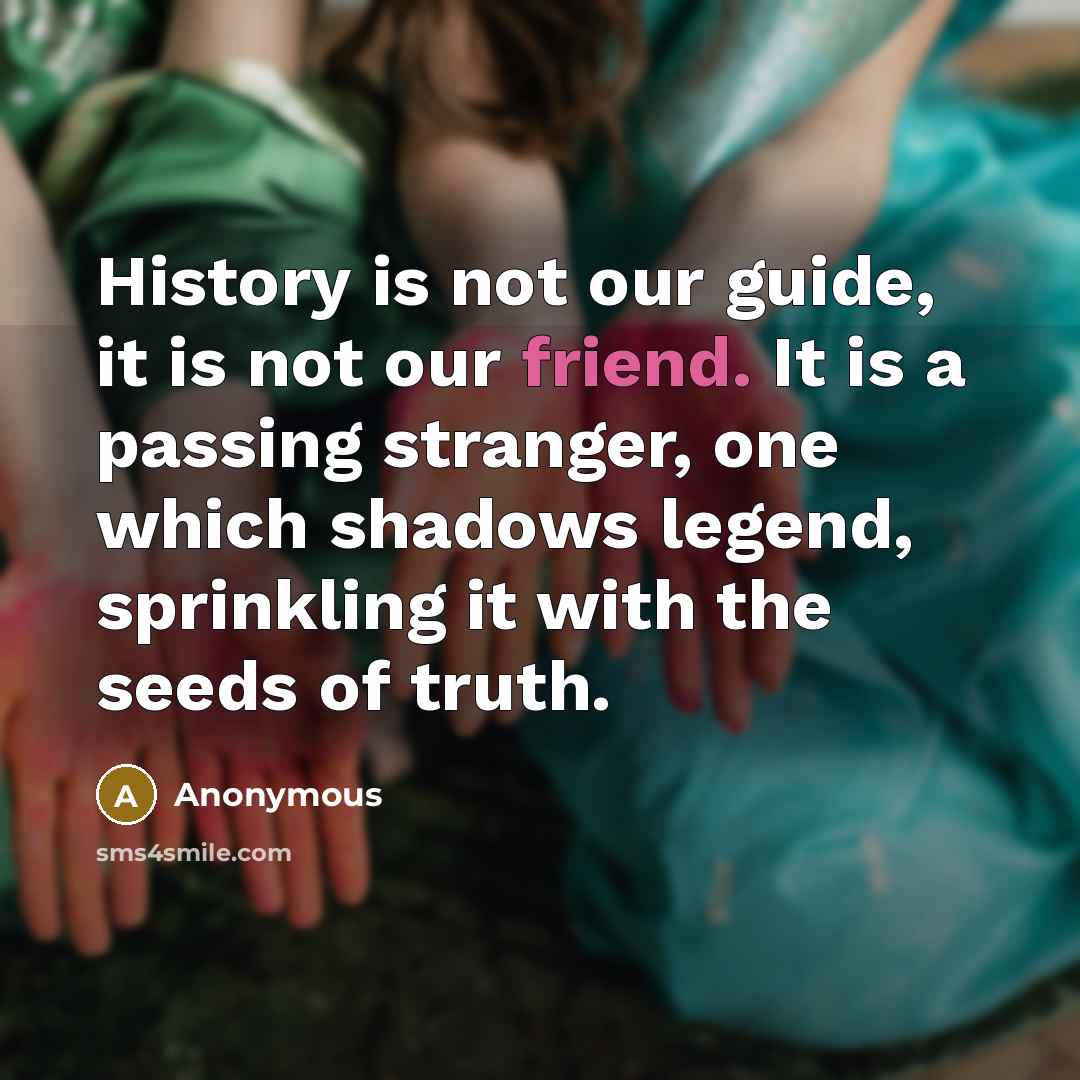 “History is not our guide, it is not our friend.…” quote by Anonymous