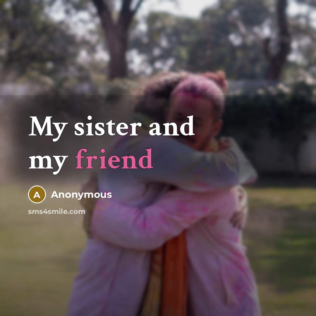 “My sister and my friend…” quote by Anonymous