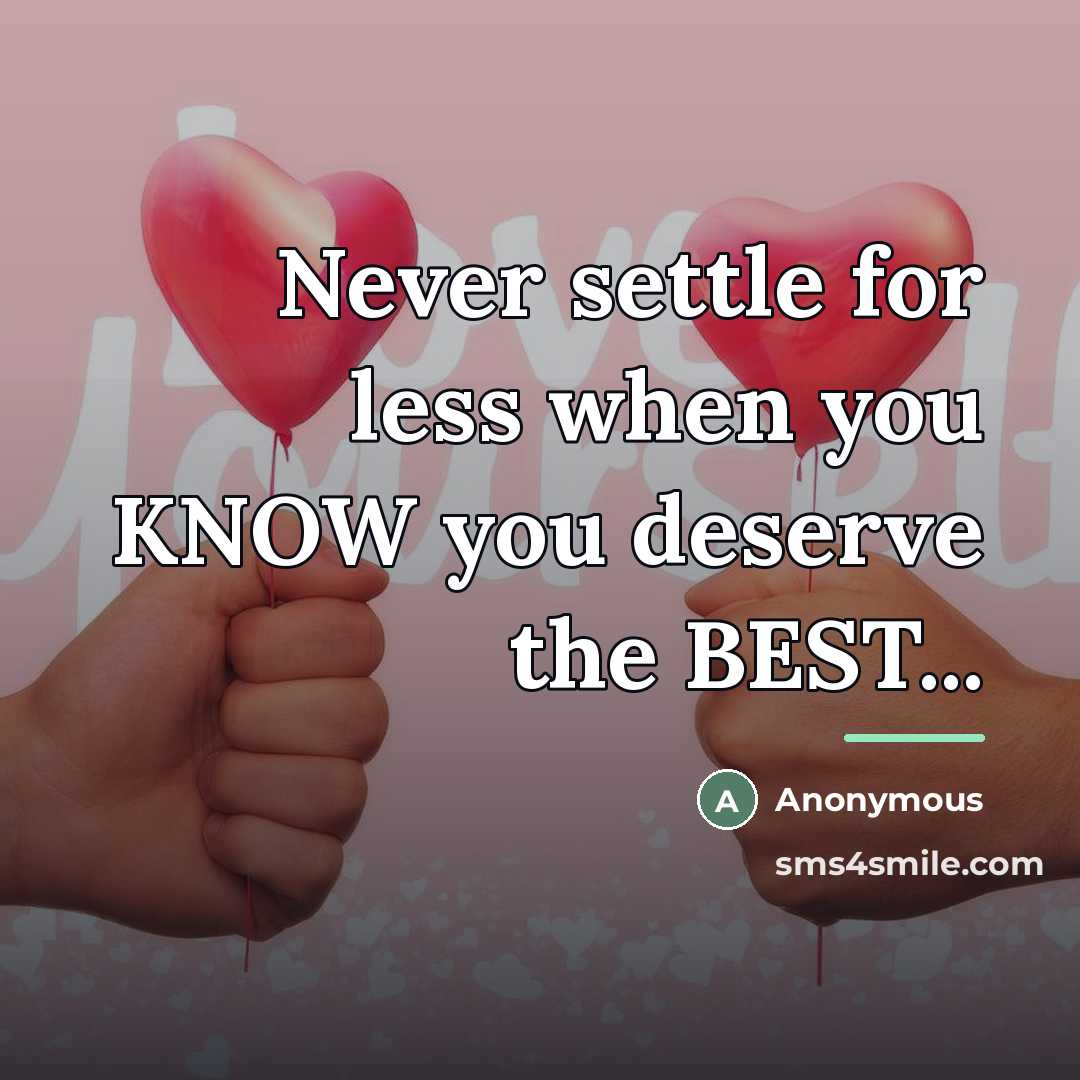 “Never settle for less when you KNOW you deserve the…” quote by Anonymous