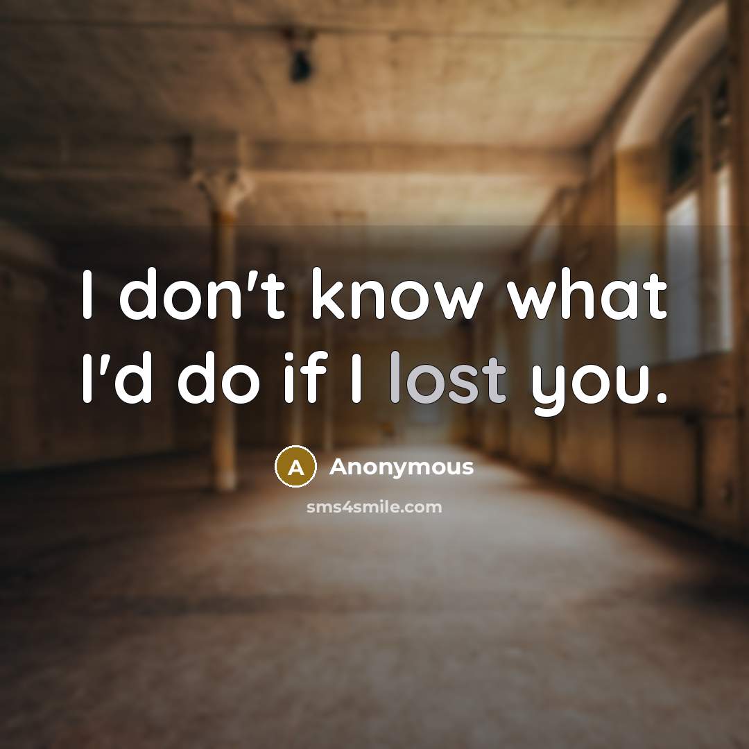 “I don't know what I'd do if I lost you.…” quote by Anonymous