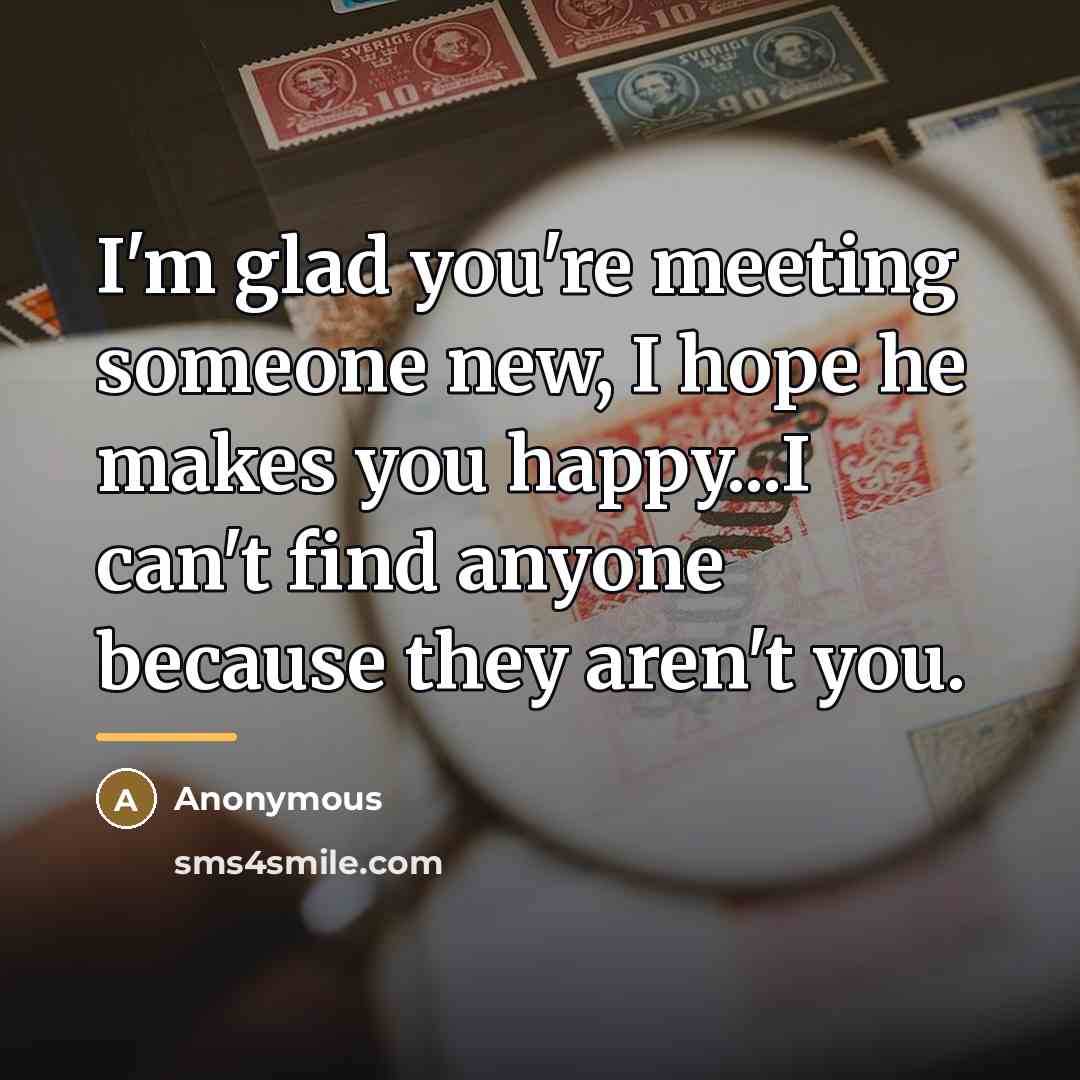 “I'm glad you're meeting someone new, I hope he makes…” quote by Anonymous