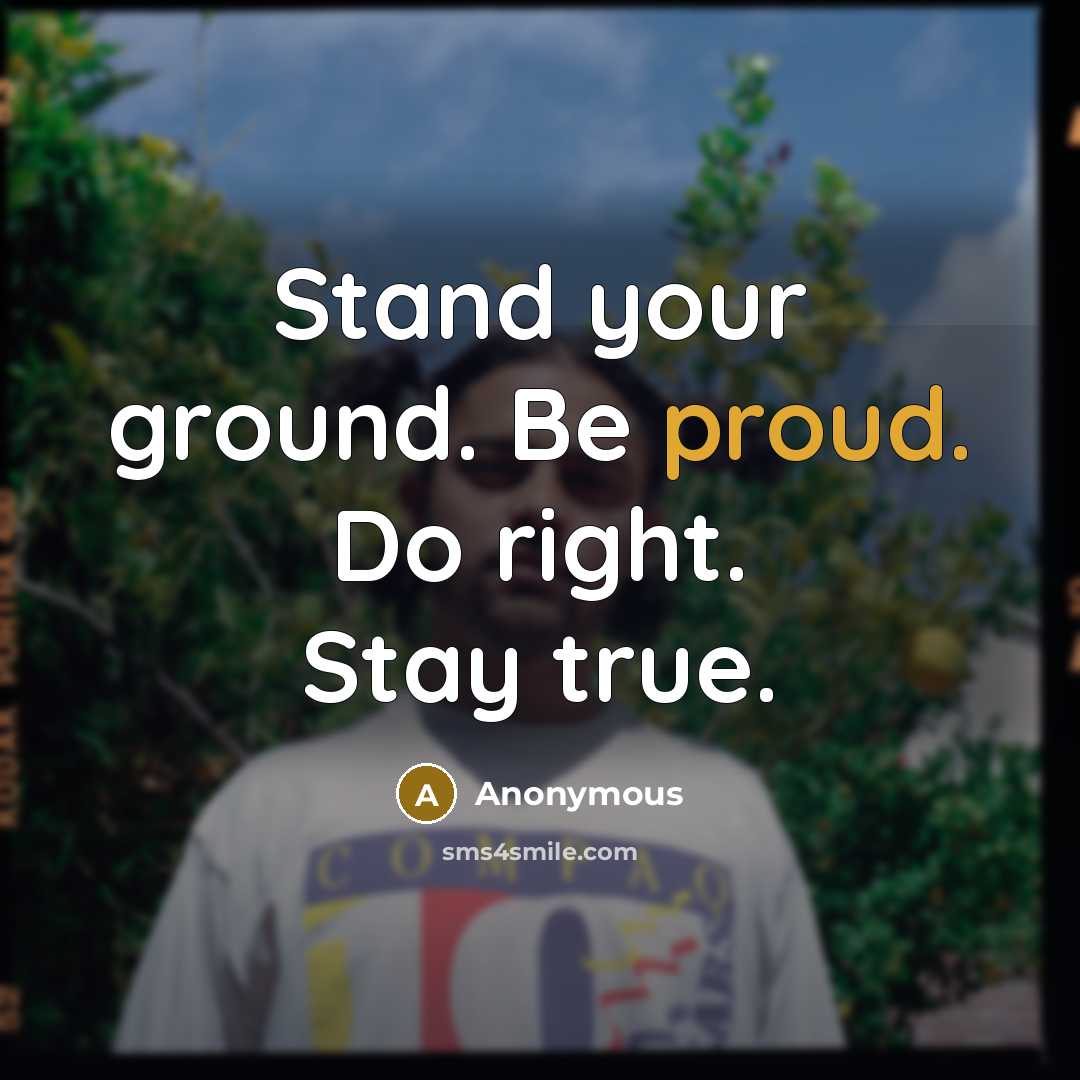 “Stand your ground. Be proud. Do right. Stay true.…” quote by Anonymous
