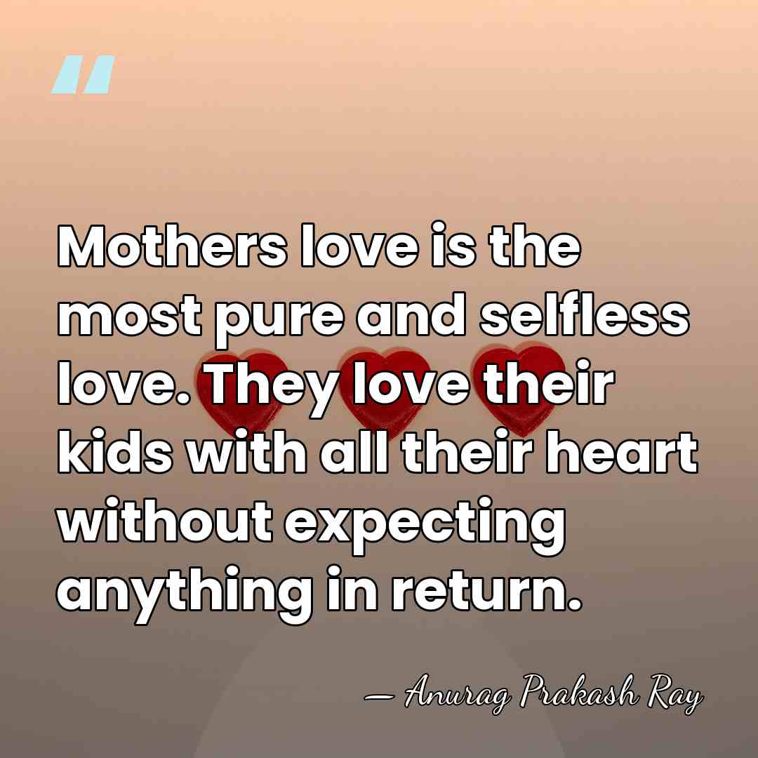 Mothers love is the most pure and selfless love. They love their&hellip; - Anurag Prakash Ray
