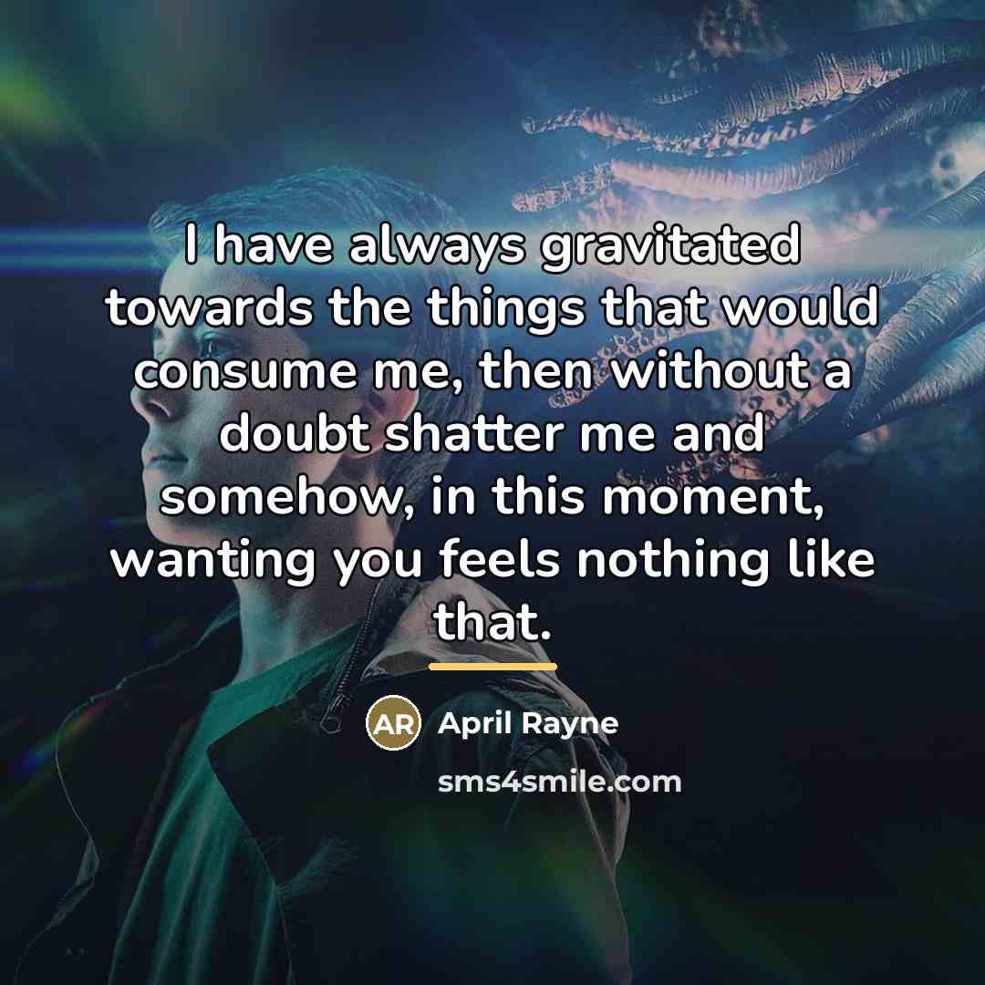 “I have always gravitated towards the things that would consume…” quote by April Rayne