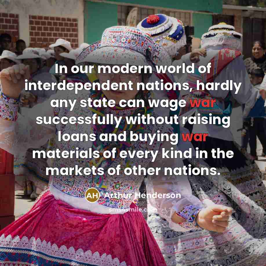 “In our modern world of interdependent nations, hardly any state…” quote by Arthur Henderson