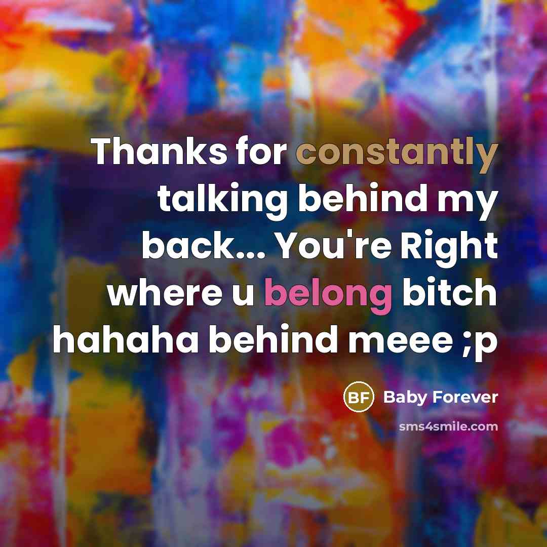 “Thanks for constantly talking behind my back... You're Right where u belong bitch hahaha behind meee ;p” quote by Baby Forever