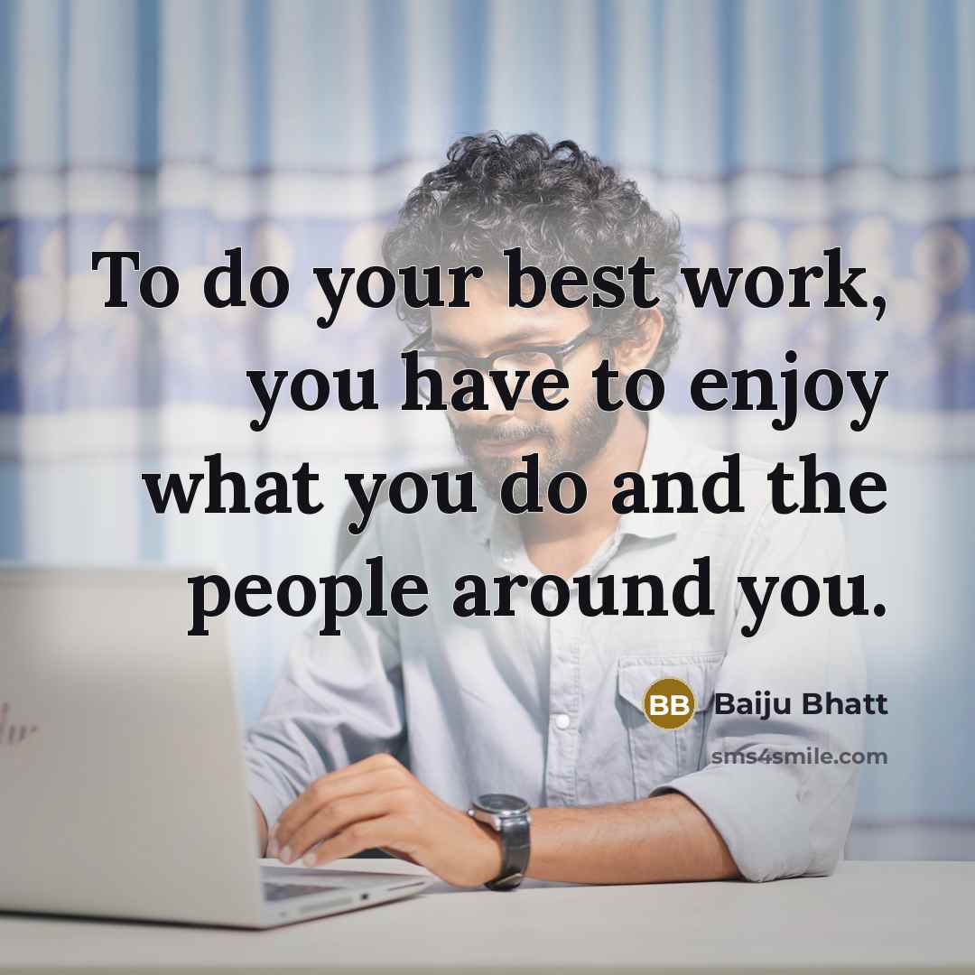 “To do your best work, you have to enjoy what…” quote by Baiju Bhatt