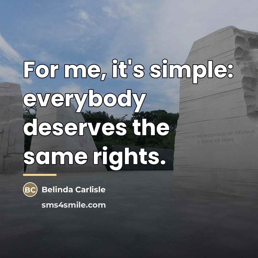 “For me, it's simple: everybody deserves the same rights.…” quote by Belinda Carlisle