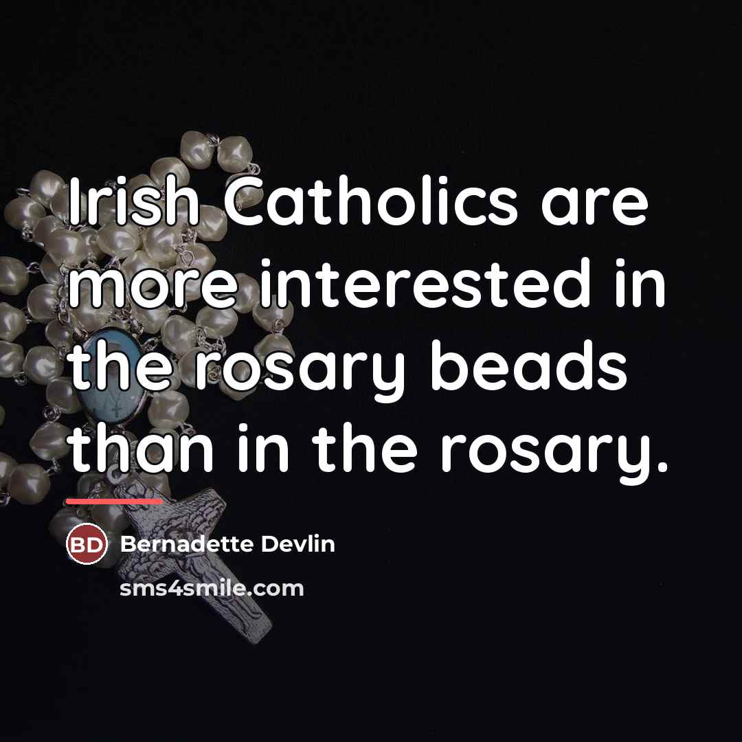 “Irish Catholics are more interested in the rosary beads than…” quote by Bernadette Devlin