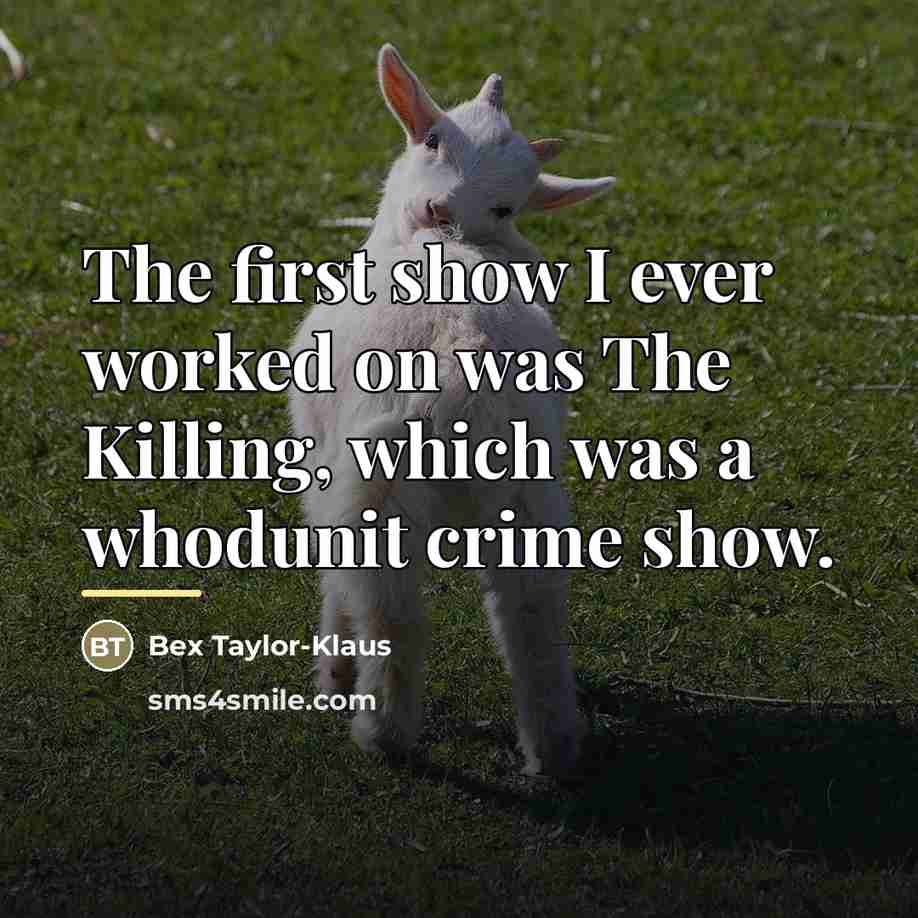 “The first show I ever worked on was The Killing,…” quote by Bex Taylor-Klaus