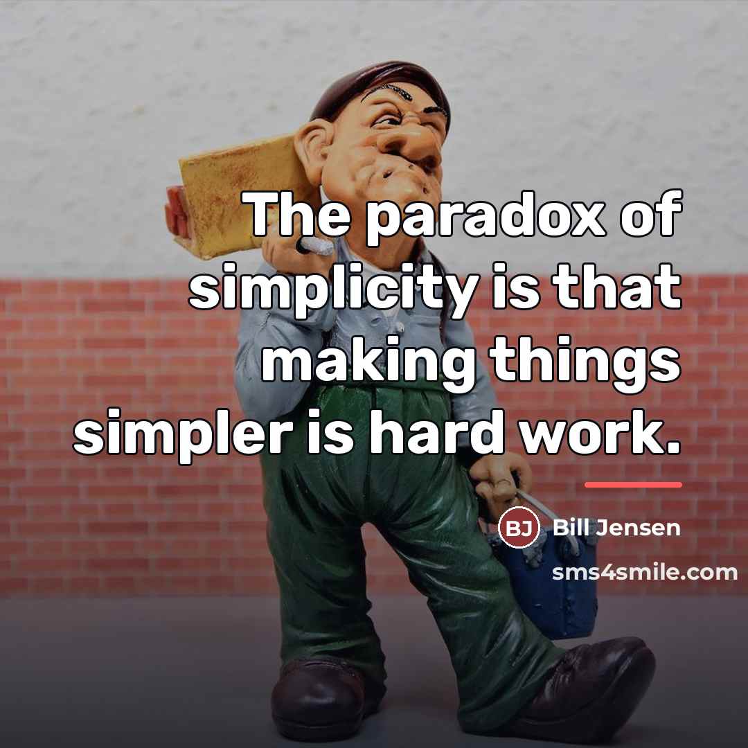 “The paradox of simplicity is that making things simpler is…” quote by Bill Jensen