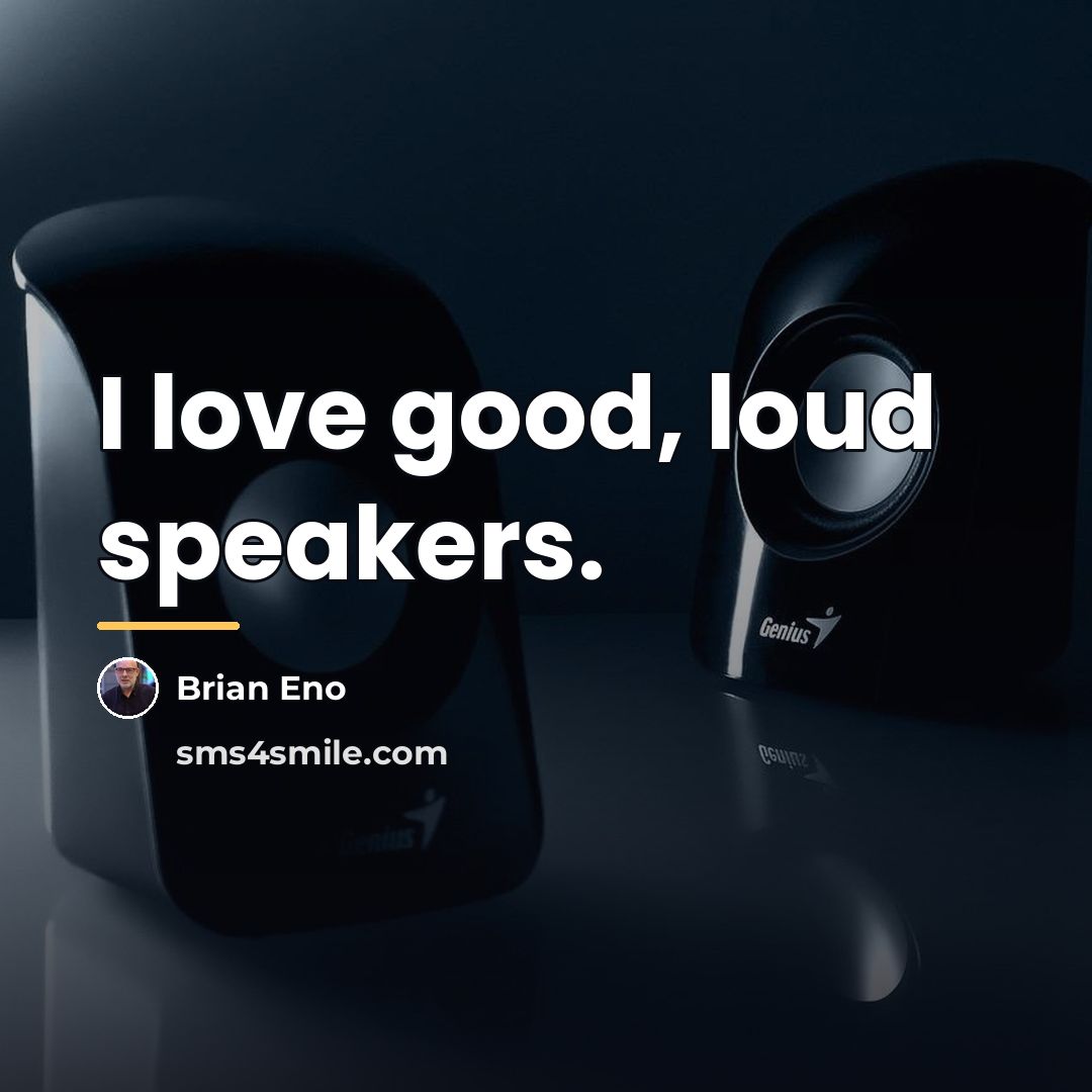 “I love good, loud speakers.…” quote by Brian Eno