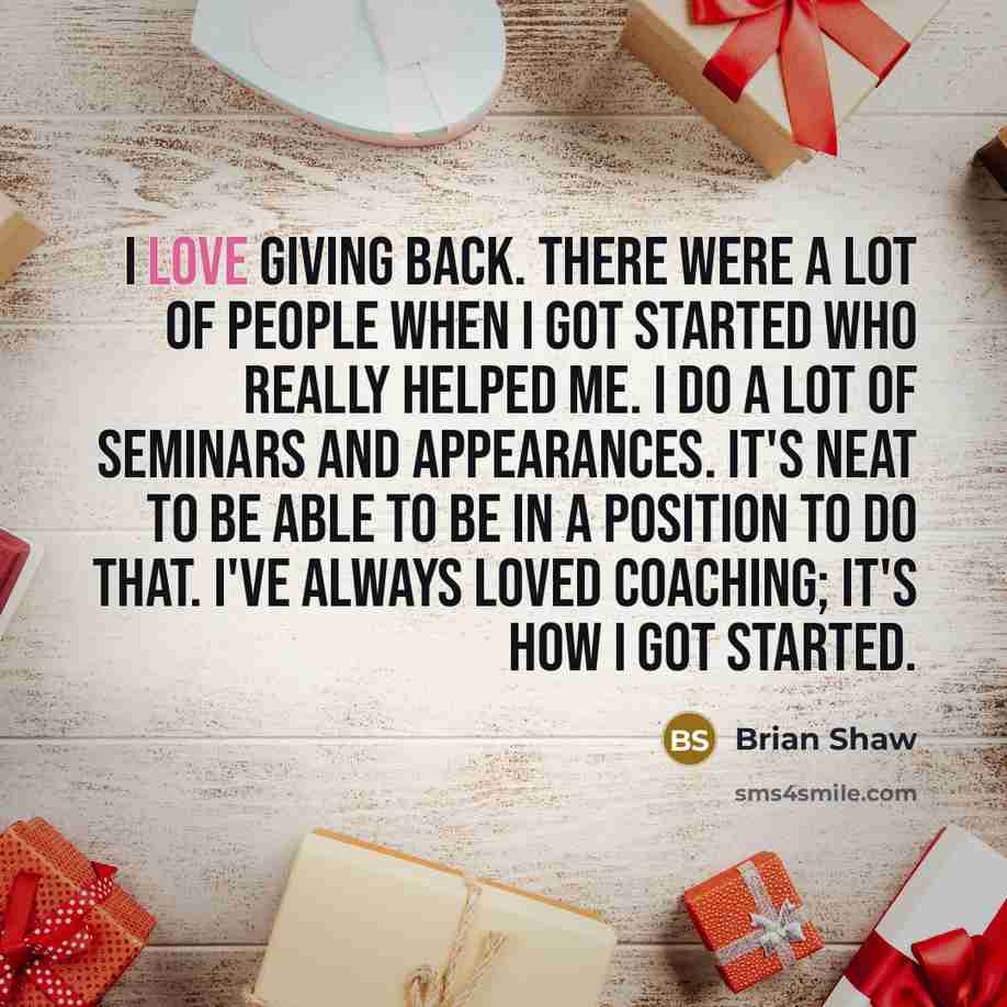 “I love giving back. There were a lot of people…” quote by Brian Shaw