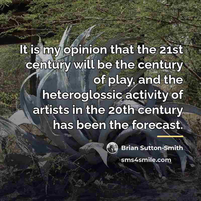 “It is my opinion that the 21st century will be…” quote by Brian Sutton-Smith
