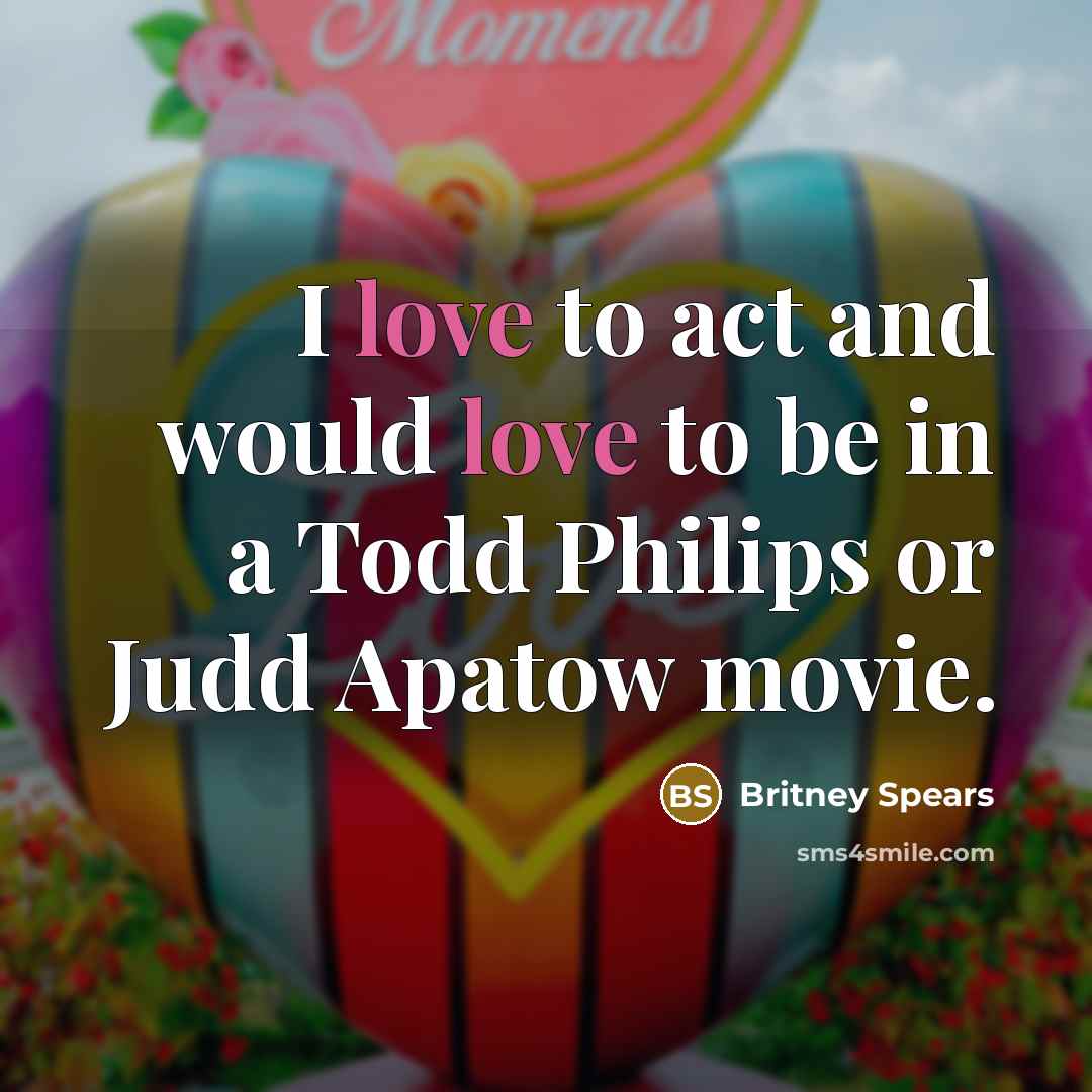 “I love to act and would love to be in…” quote by Britney Spears