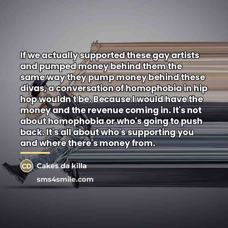 “If we actually supported these gay artists and pumped money…” quote by Cakes da killa