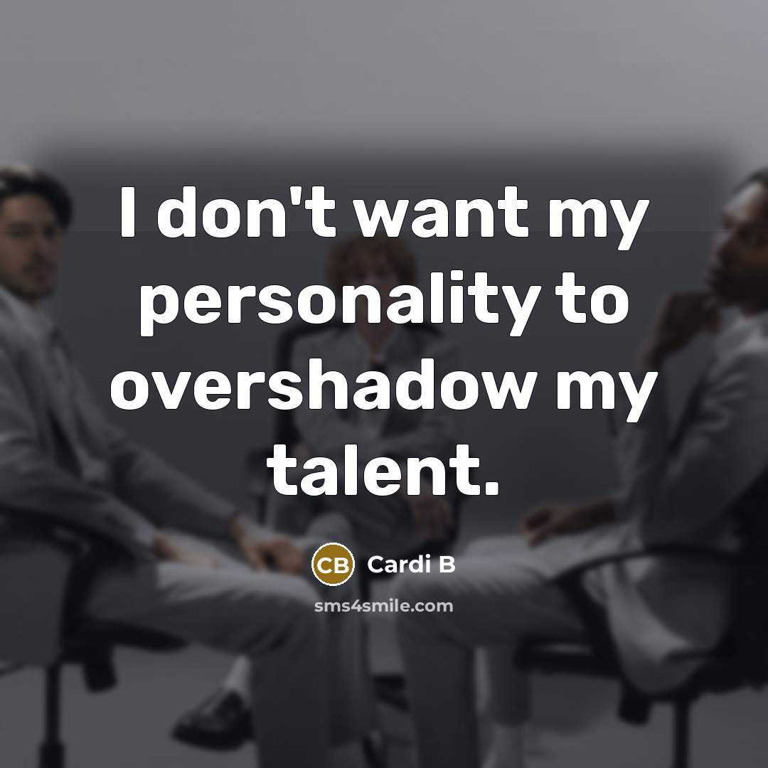 “I don't want my personality to overshadow my talent.…” quote by Cardi B