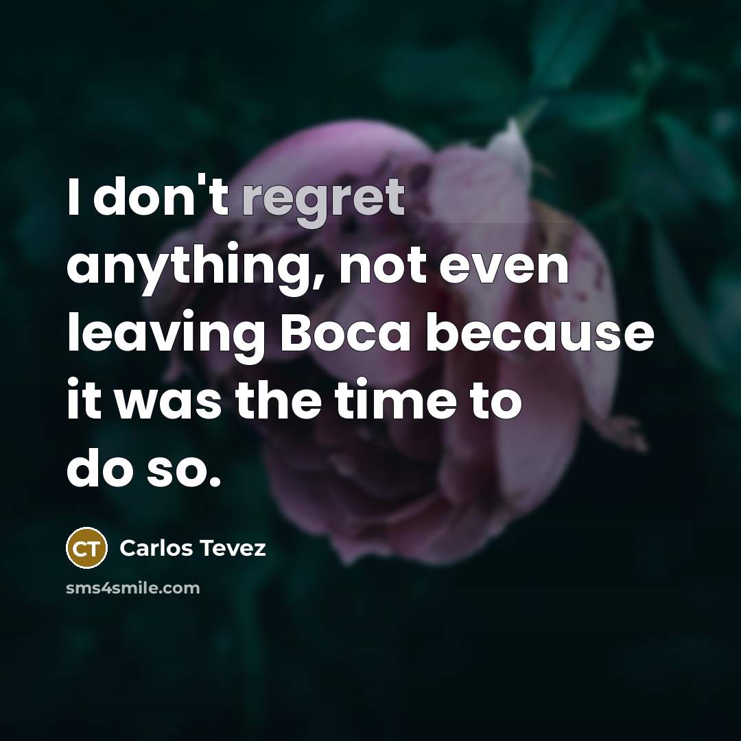 “I don't regret anything, not even leaving Boca because it…” quote by Carlos Tevez