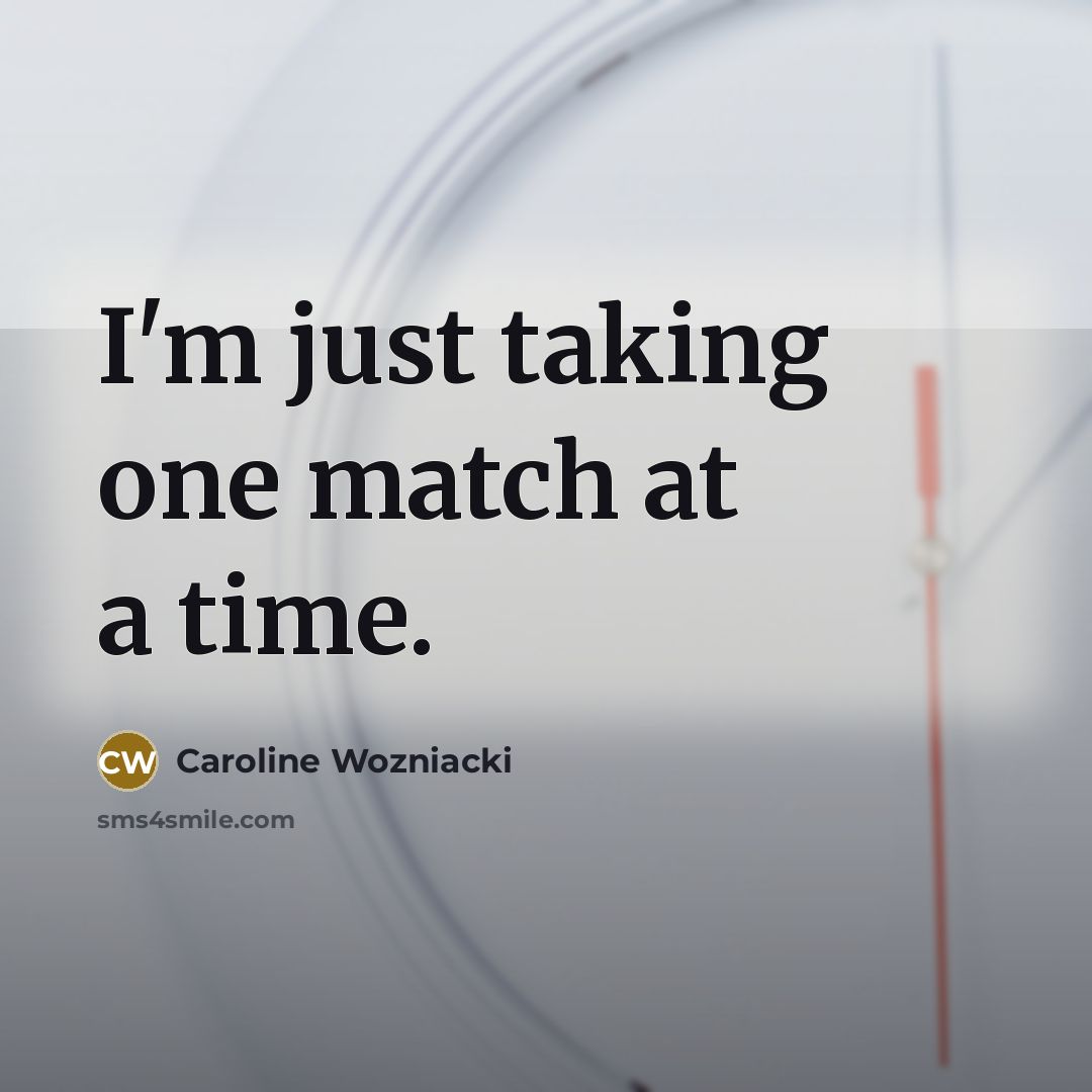 “I'm just taking one match at a time.…” quote by Caroline Wozniacki