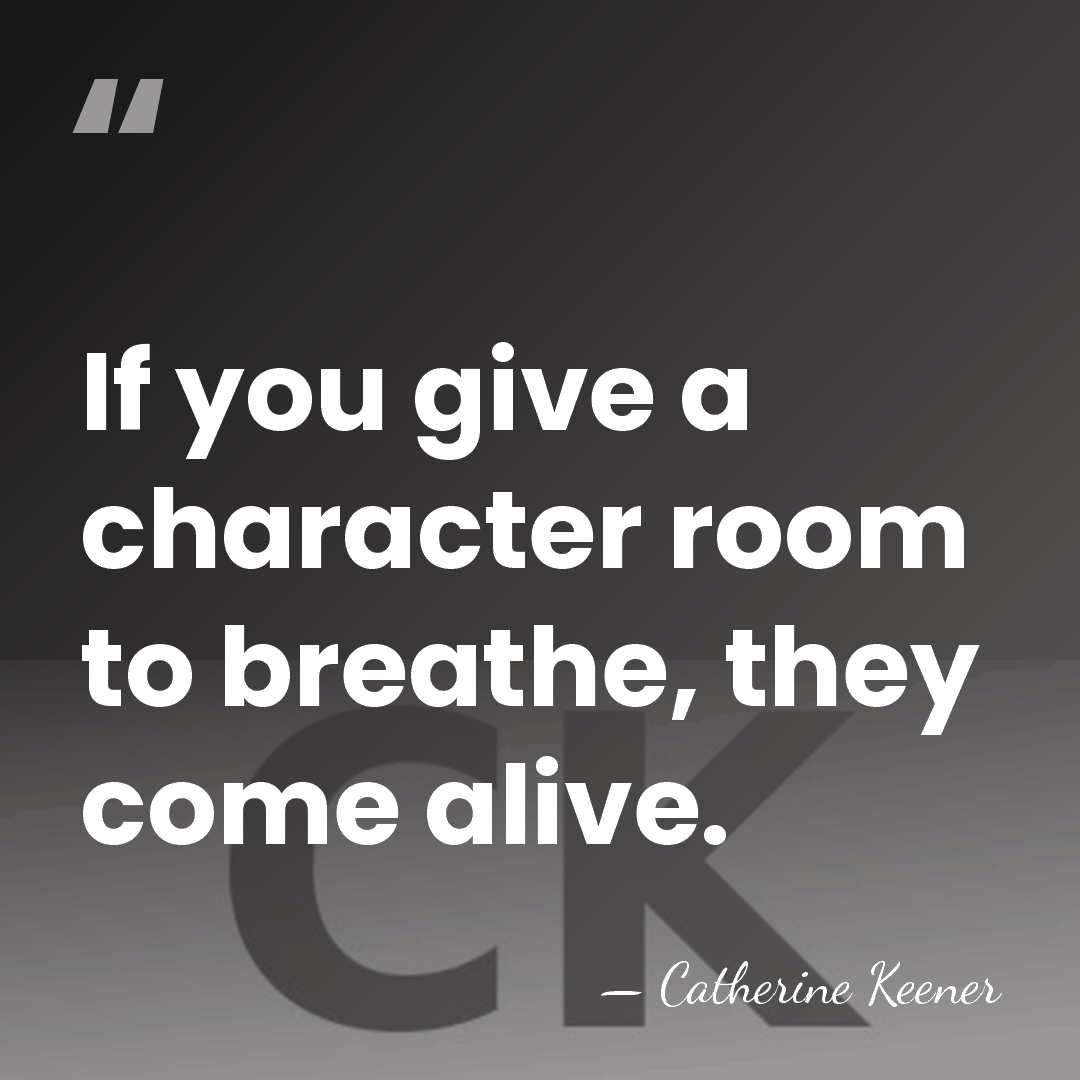 If you give a character room to breathe, they come alive. - Catherine Keener