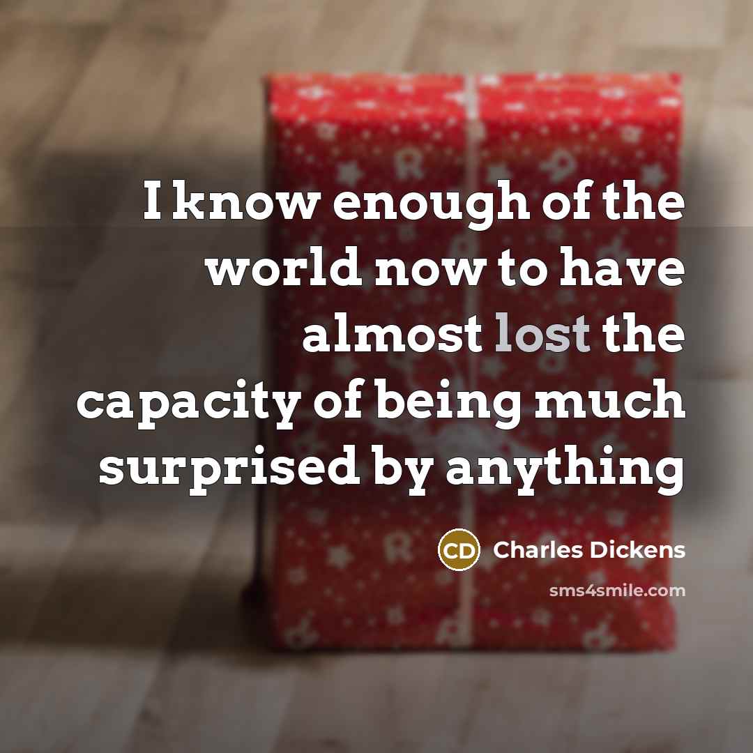 “I know enough of the world now to have almost…” quote by Charles Dickens