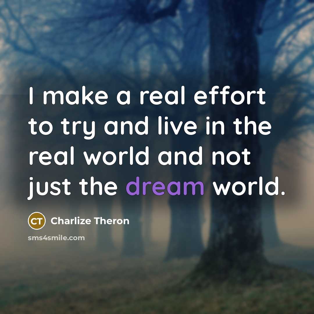 “I make a real effort to try and live in…” quote by Charlize Theron