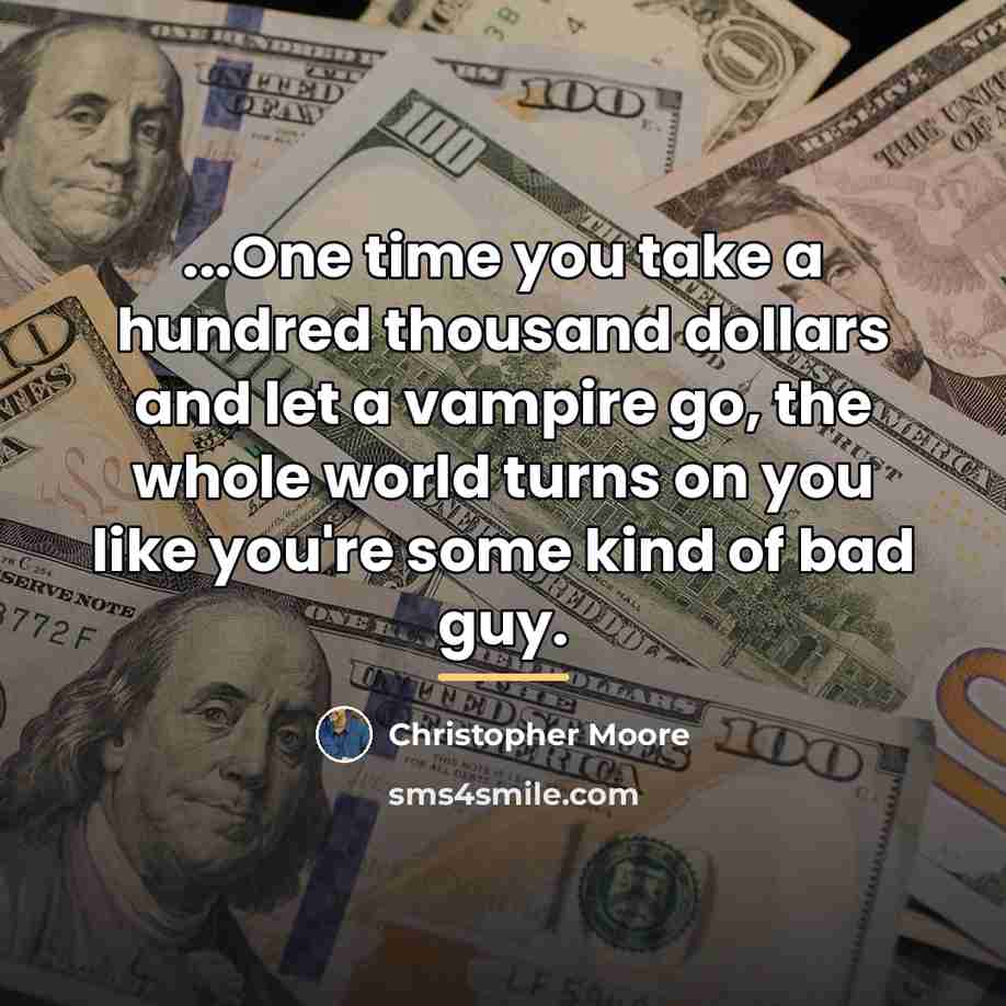 “...One time you take a hundred thousand dollars and let…” quote by Christopher Moore