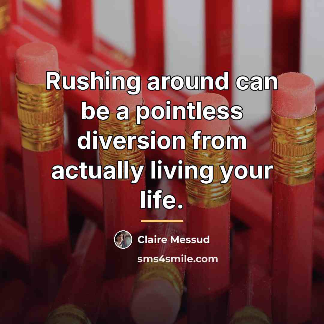 “Rushing around can be a pointless diversion from actually living…” quote by Claire Messud