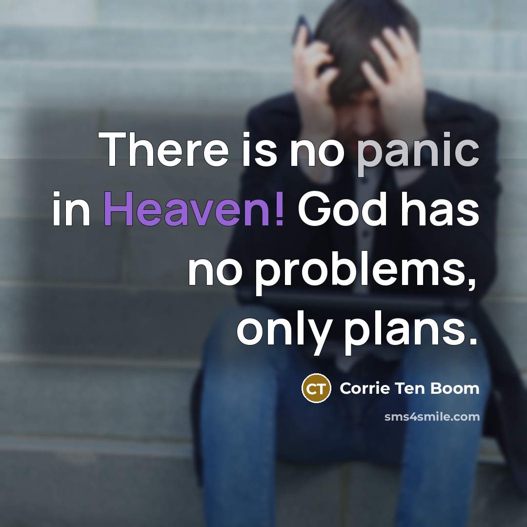 “There is no panic in Heaven! God has no problems,…” quote by Corrie Ten Boom