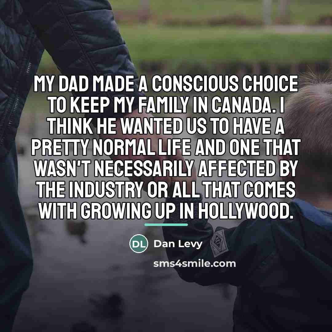 “My dad made a conscious choice to keep my family…” quote by Dan Levy