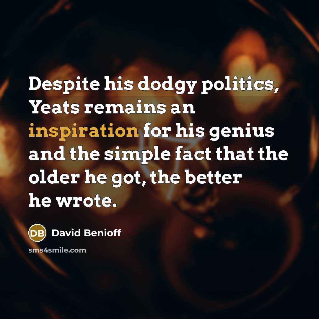 “Despite his dodgy politics, Yeats remains an inspiration for his…” quote by David Benioff