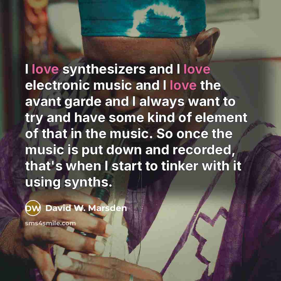 “I love synthesizers and I love electronic music and I…” quote by David W. Marsden