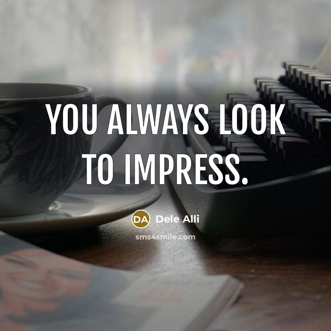 “You always look to impress.…” quote by Dele Alli