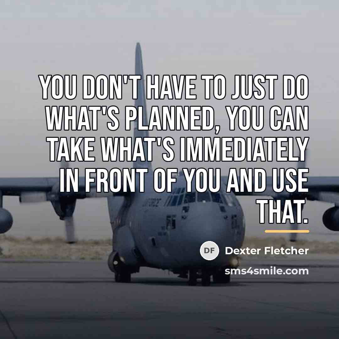 “You don't have to just do what's planned, you can…” quote by Dexter Fletcher