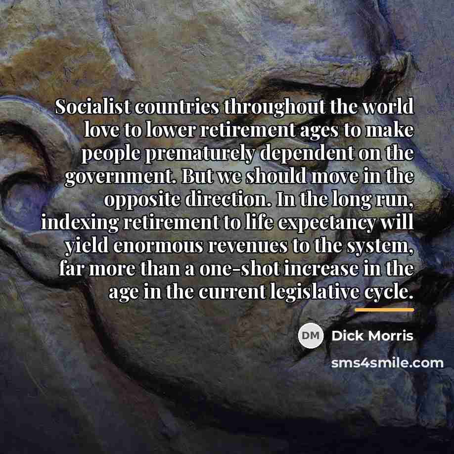 “Socialist countries throughout the world love to lower retirement ages…” quote by Dick Morris