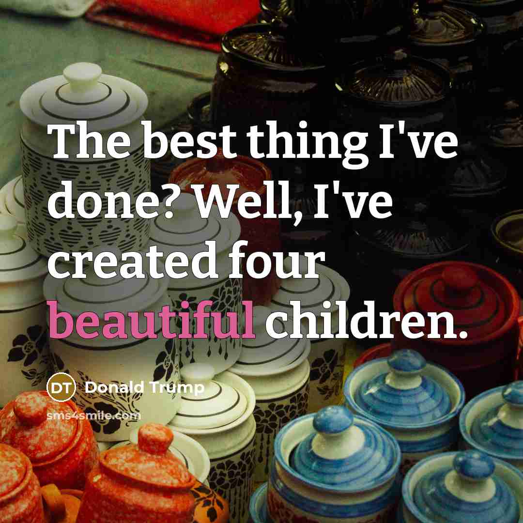 “The best thing I've done? Well, I've created four beautiful…” quote by Donald Trump
