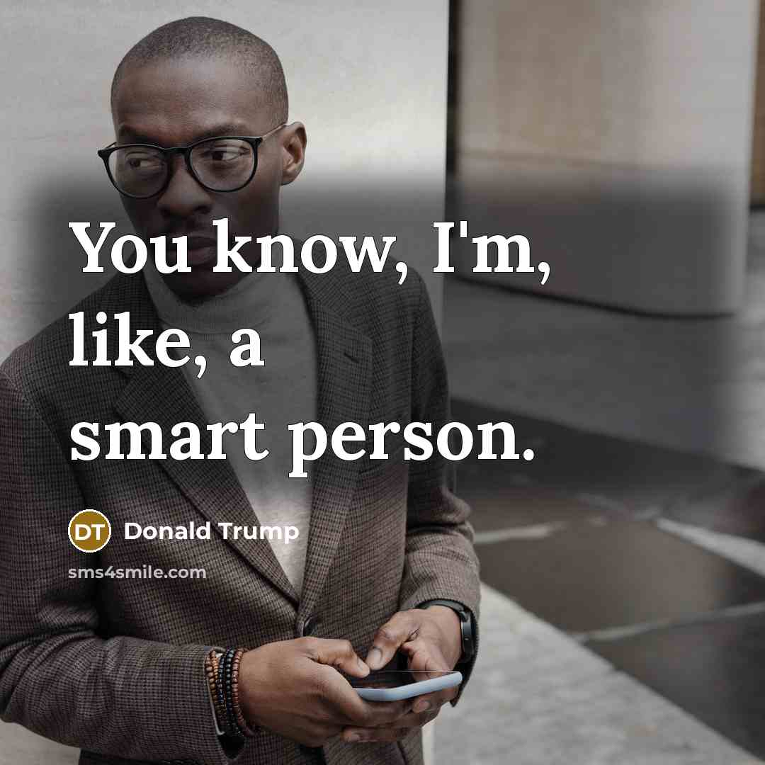 “You know, I'm, like, a smart person.…” quote by Donald Trump