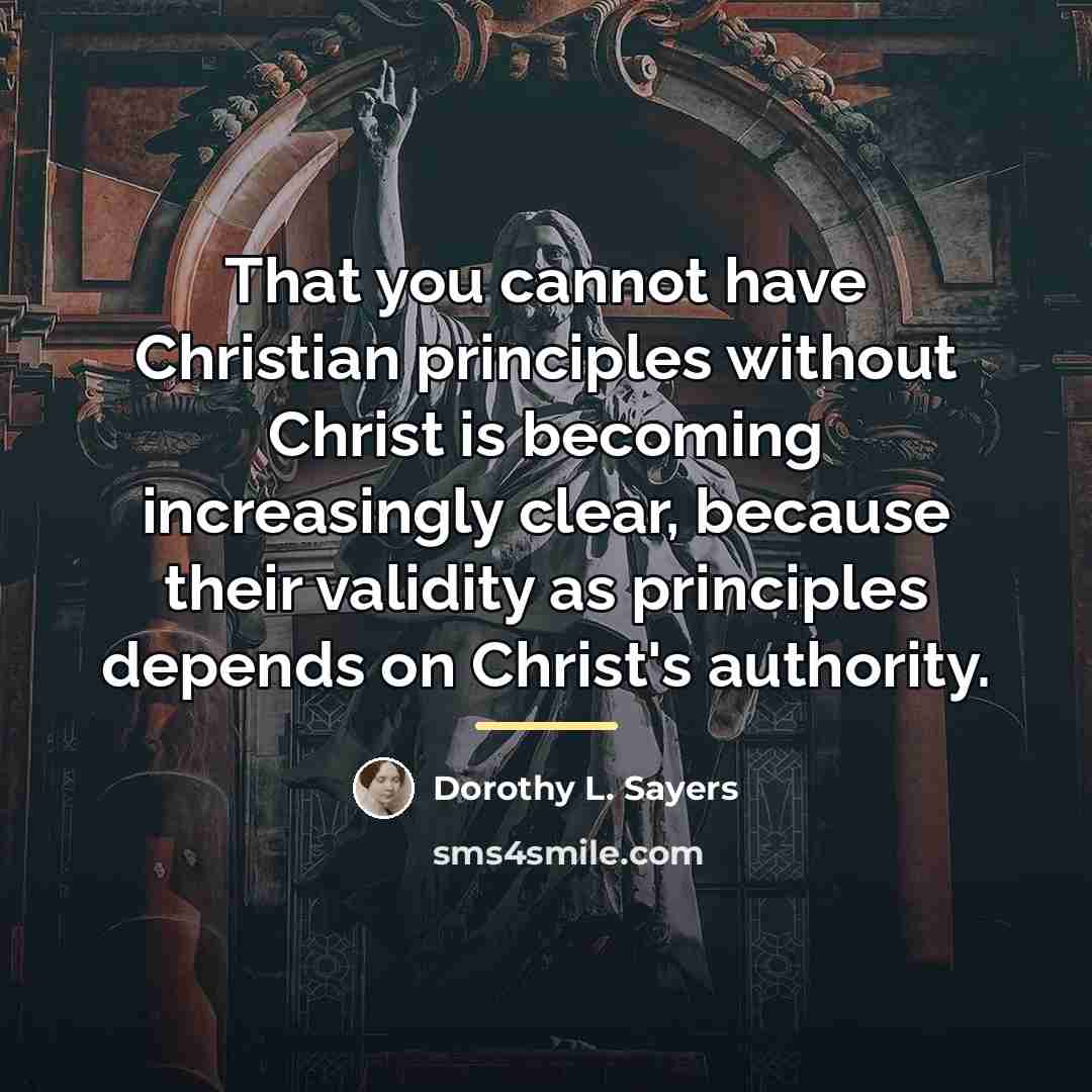 “That you cannot have Christian principles without Christ is becoming…” quote by Dorothy L. Sayers