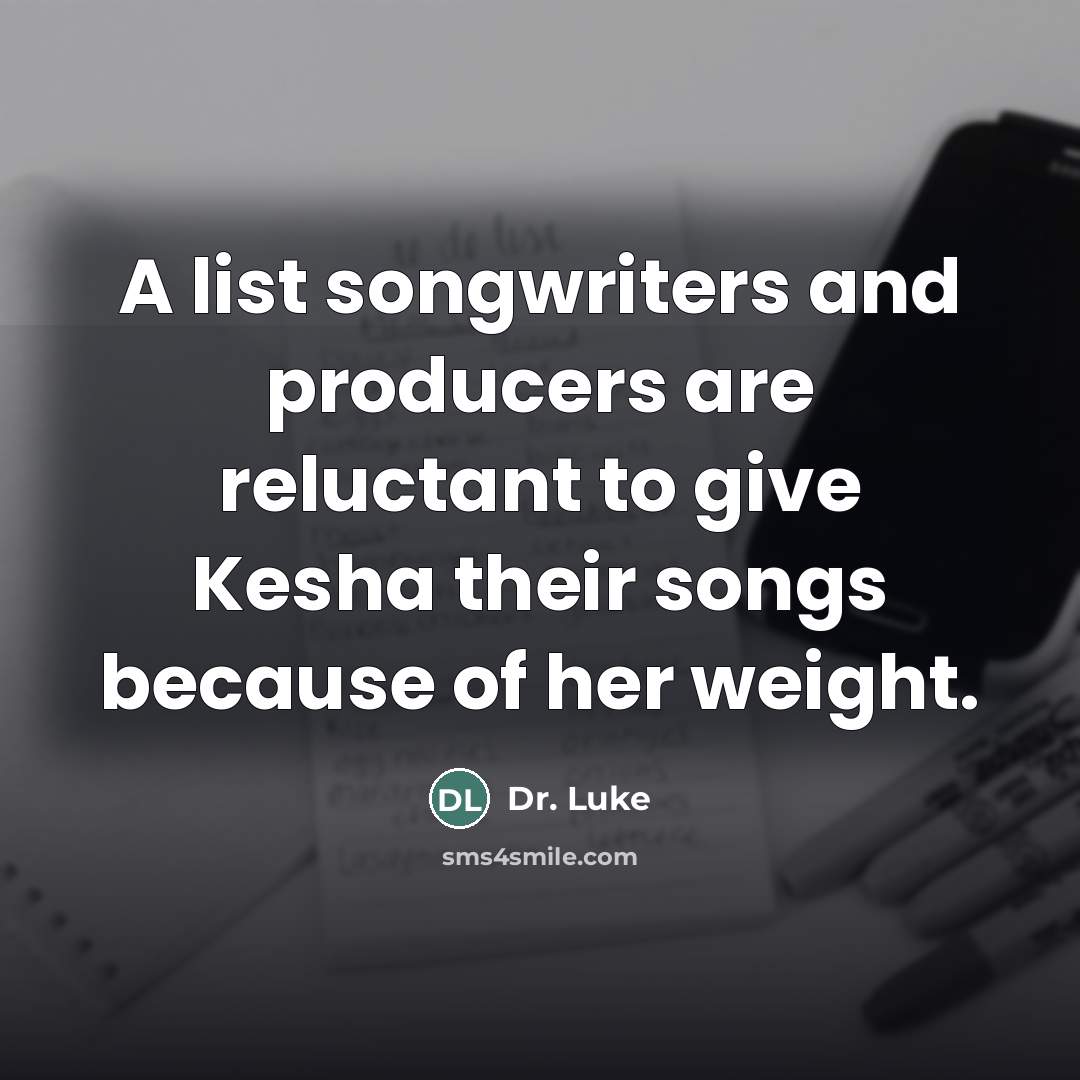 “A list songwriters and producers are reluctant to give Kesha…” quote by Dr. Luke