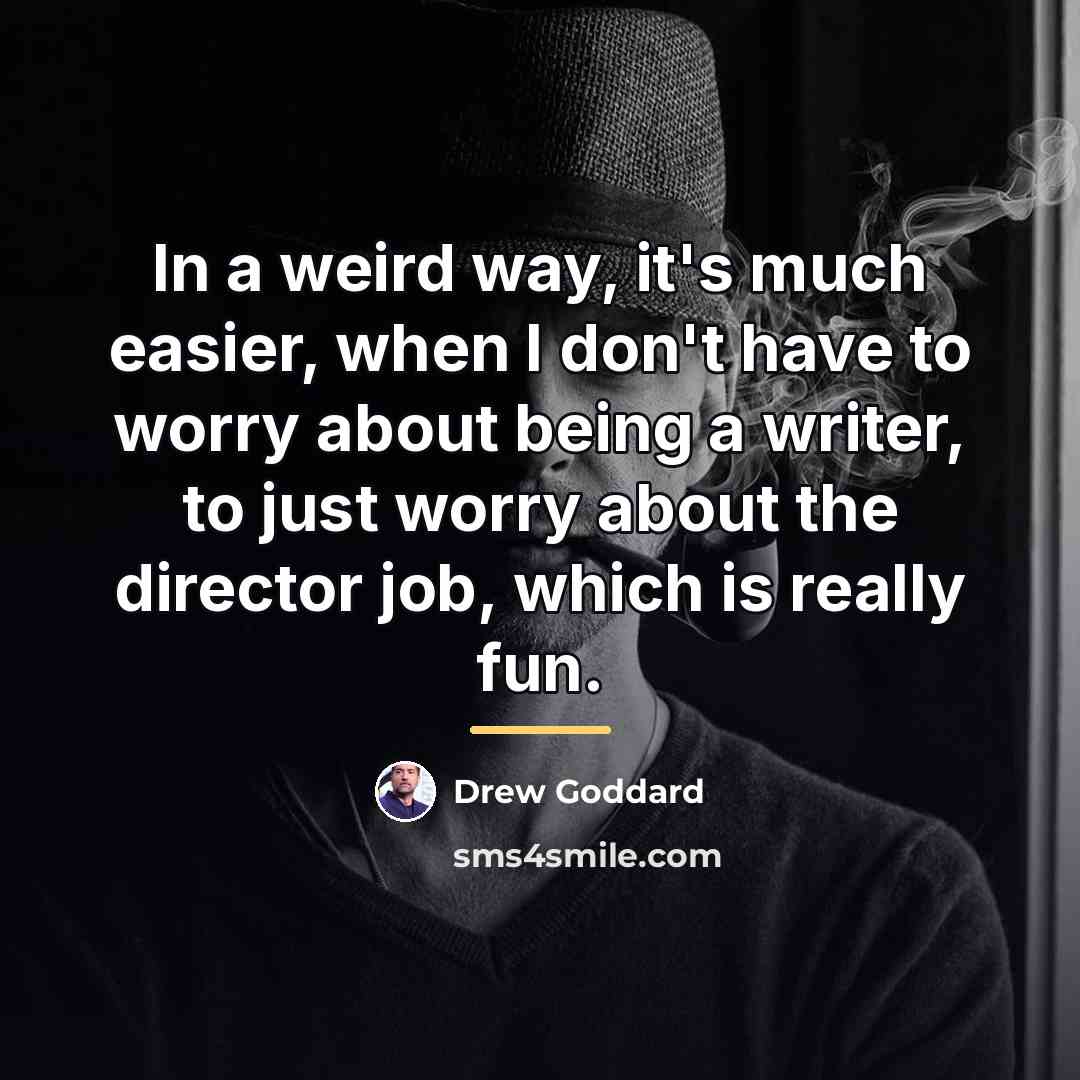 “In a weird way, it's much easier, when I don't…” quote by Drew Goddard